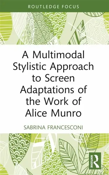 A Multimodal Stylistic Approach to Screen Adaptations of the Work of Alice Munro - Sabrina  Francesconi
