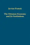 The Ottoman Economy and Its Institutions - Sevket Pamuk