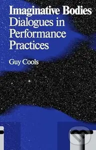 Imaginative Bodies: Dialogues in Performance Practices (Antennae) - Guy Cools