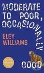 Moderate to Poor, Occasionally Good - Eley Williams