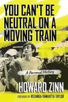 You Can't Be Neutral on a Moving Train - Howard Zinn