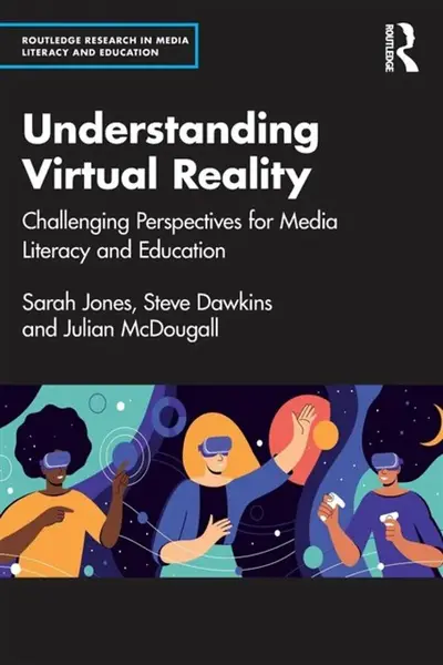 Understanding Virtual Reality - Sarah Jones, Julian  McDougall, Steve  Dawkins