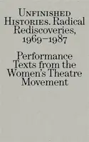 Radical Rediscoveries: Performance Texts from the Womenâ€™s Theatre Movement 1969-1987