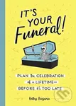 It's Your Funeral (Plan the Celebration of a Lifetime--Before It's Too Late) - Kathy Benjamin