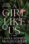 A Girl Like Us (A Novel) - Anna Sophia McLoughlin