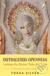 Outrageous Openness (Letting the Divine Take the Lead) - Tosha Silver