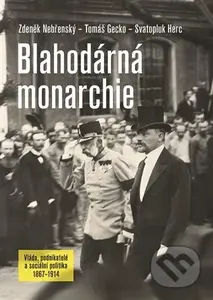 Blahodárná monarchie (Vláda, podnikatelé a sociální politika 1867–1914) - kniha z kategorie Historie