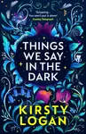 Things We Say in the Dark - Kirsty Logan