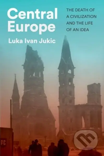 Central Europe (The Death of a Civilization and the Life of an Idea) - kniha z kategorie Historie