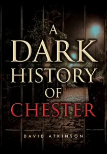 A Dark History of Chester - David Atkinson