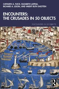 Encounters: The Crusades in 50 Objects - Cathleen A. Fleck, Vardit Ruth Shotten, Richard A. Leson, Elizabeth Lapina
