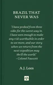 Brazil That Never Was - A.J. Lees