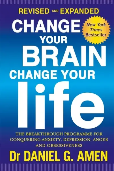 Change Your Brain, Change Your Life: Revised and Expanded Edition - Dr Daniel G. Amen