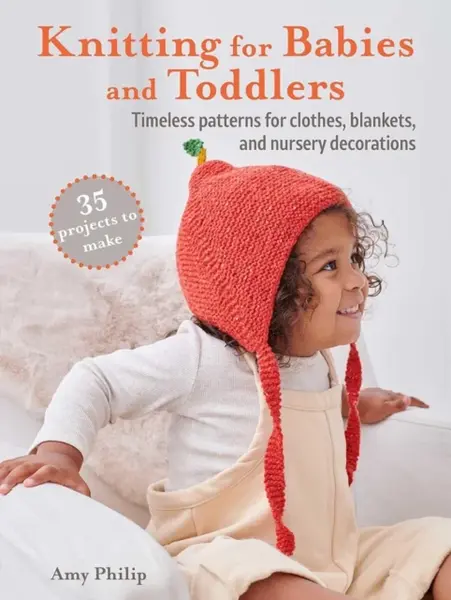 Knitting for Babies and Toddlers: 35 projects to make - Amy Philip