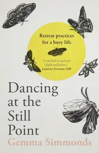 Dancing at the Still Point â€“ Retreat Practices for a Busy Life - Gemma Simmonds
