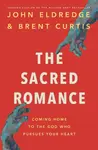 The Sacred Romance Revised and Updated Edition - John Eldredge