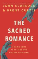 The Sacred Romance Revised and Updated Edition - John Eldredge