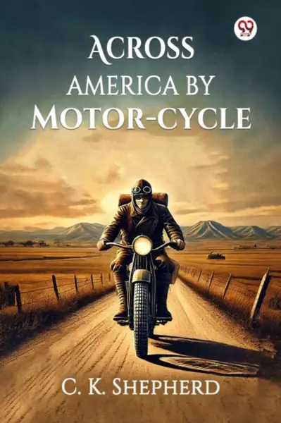 Across America by Motor-cycle (Edition1) - C K Shepherd