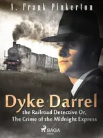 Dyke Darrel the Railroad Detective Or, The Crime of the Midnight Express - A. Frank Pinkerton - e-kniha