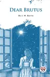 Dear Brutus - James Matthew Barrie