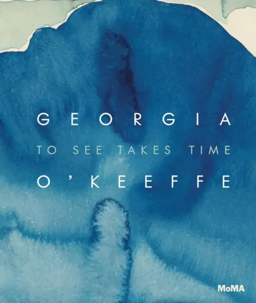 Georgia Oâ€™Keeffe: To See Takes Time - Samantha Friedman