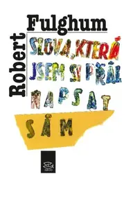Slova, která jsem si přál napsat sám - Robert Fulghum