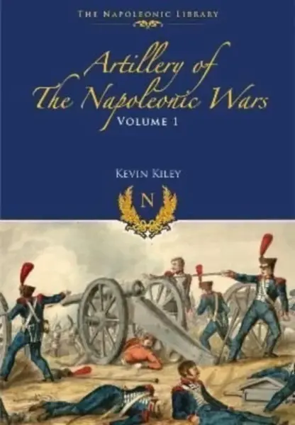 Artillery of the Napoleonic Wars - Kevin F. Kiley