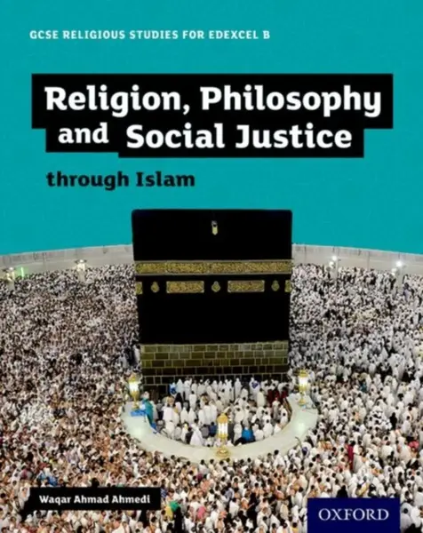 GCSE Religious Studies for Edexcel B: Religion, Philosophy and Social Justice through Islam - Waqar Ahmad  Ahmedi