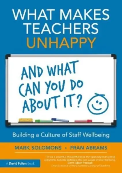 What Makes Teachers Unhappy, and What Can You Do About It? Building a Culture of Staff Wellbeing - Fran Abrams, Mark Solomons