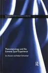 Phenomenology and the Extreme Sport Experience - Eric  Brymer, Robert  Schweitzer