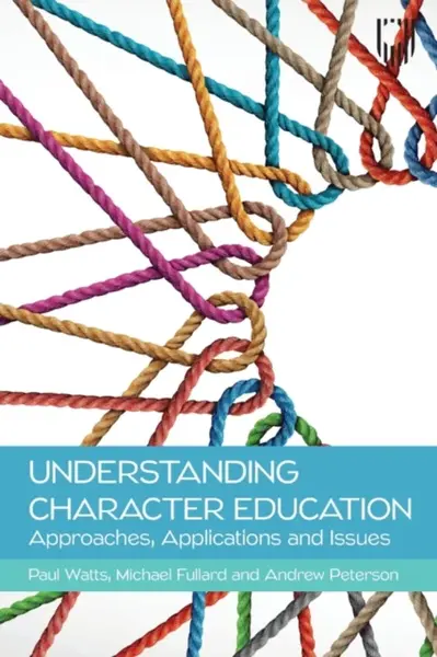 Understanding Character Education: Approaches, Applications and Issues - Andrew Peterson, Paul Watts, Michael Fullard