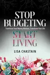 Stop Budgeting, Start Living - Lisa Chastain