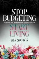 Stop Budgeting, Start Living - Lisa Chastain