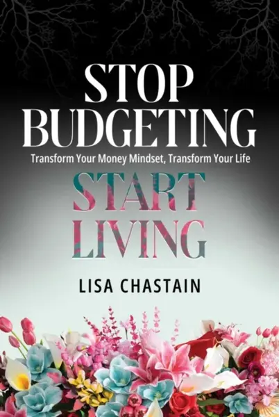 Stop Budgeting, Start Living - Lisa Chastain