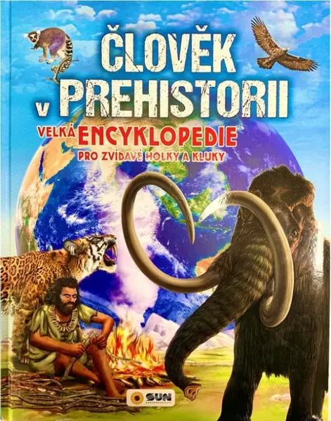 ČLOVĚK V PREHISTORII - Velká encyklopedie pro zvídavé holky a kluky