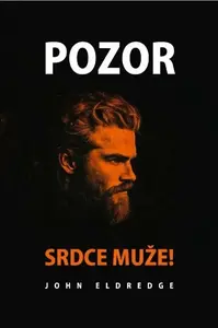 Pozor srdce muže! - John Eldredge
