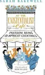 At The Existentialist Cafe : Freedom, Being, and Apricot Cocktails - Sarah Bakewell