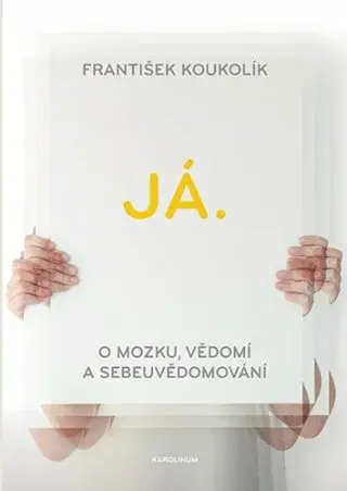 Já. O mozku, vědomí a sebeuvědomování - František Koukolík