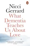 What Dementia Teaches Us About Love - Nicci Gerrard