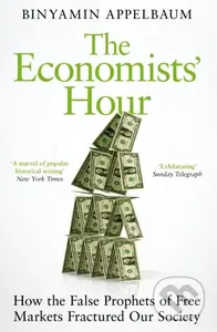 The Economists' Hour (How the False Prophets of Free Markets Fractured Our Society) - kniha z kategorie Byznys a management