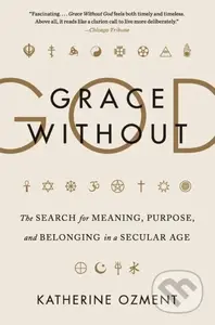 Grace Without God: The Search for Meaning, Purpose, and Belonging in a Secular Age - kniha z kategorie Humanitní a společenské vědy