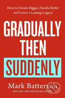 Gradually, then Suddenly (The Lost Art of Little Decisions, Big Dreams and a Long Legacy)