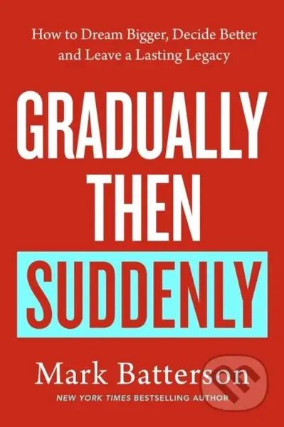 Gradually, then Suddenly (The Lost Art of Little Decisions, Big Dreams and a Long Legacy)