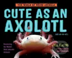 Cute as an Axolotl (Discovering the World's Most Adorable Animals) - kniha z kategorie Pro děti