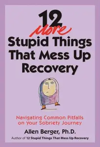 12 More Stupid Things That Mess Up Recovery - Allen Berger