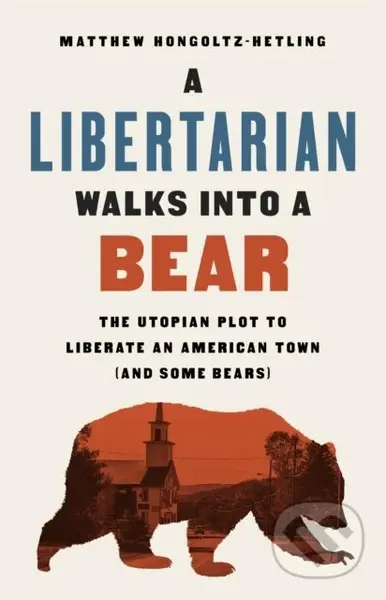 A Libertarian Walks Into a Bear (The Utopian Plot to Liberate an American Town (And Some Bears)) - kniha z kategorie Odborné a naučné