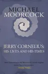 Jerry Cornelius: His Lives and His Times - Michael Moorcock