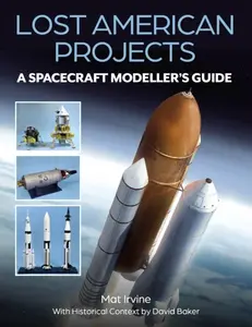 Lost American Projects: A Spacecraft Modellers Guide - David Baker, Mat Irvine