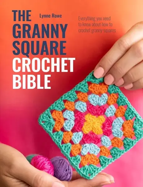 The Granny Square Crochet Bible - Lynne Rowe