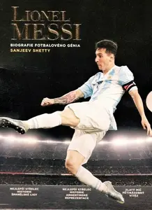 Lionel Messi - Biografie fotbalového génia - Shetty Sanjeev